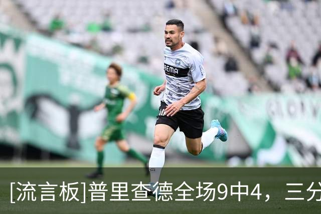 [流言板]普里查德全场9中4，三分5中2得到17分4篮板1助攻